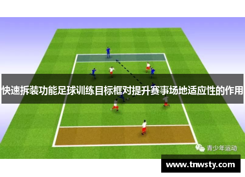 快速拆装功能足球训练目标框对提升赛事场地适应性的作用